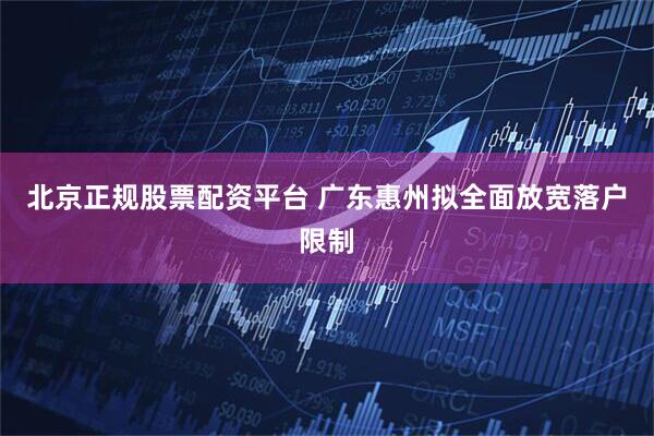 北京正规股票配资平台 广东惠州拟全面放宽落户限制